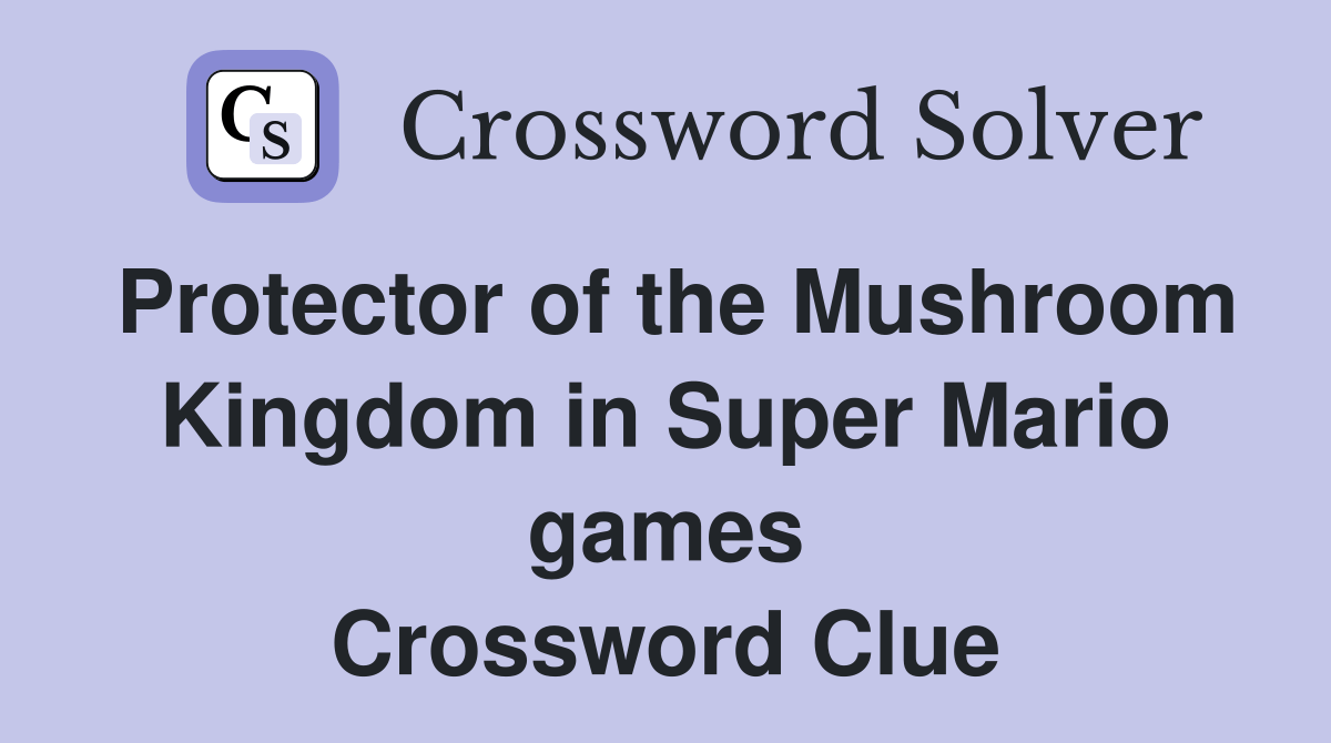 Protector of the Mushroom Kingdom in Super Mario games Crossword Clue